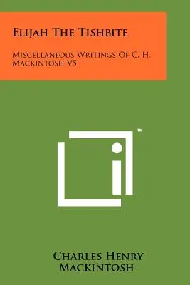 Eliáš Tišbejský: Mackintosh: Rôzne spisy C. H. Mackintosha, V5 - Elijah The Tishbite: Miscellaneous Writings Of C. H. Mackintosh V5