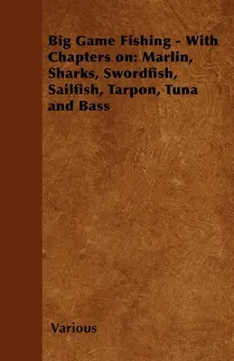 Rybolov veľkých rýb - s kapitolami o: Marlin, žraloky, mečiar, plachetníky, tarpony, tuniaky a ostrieže - Big Game Fishing - With Chapters on: Marlin, Sharks, Swordfish, Sailfish, Tarpon, Tuna and Bass