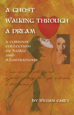 Duch kráčajúci snom: Zvedavá zbierka haiku a ilustrácií - A Ghost Walking Through a Dream: A Curious Collection of Haiku and Illustrations