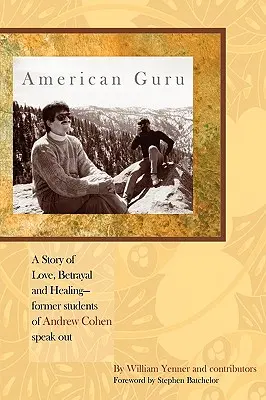 Americký guru: Andrew Cohen: Príbeh lásky, zrady a uzdravenia - bývalí študenti Andrewa Cohena prehovorili - American Guru: A Story of Love, Betrayal and Healing-former students of Andrew Cohen speak out