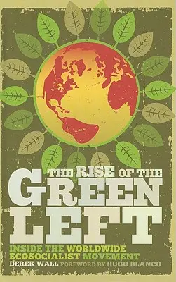 Vzostup zelenej ľavice: vnútro celosvetového ekosocialistického hnutia - The Rise of the Green Left: Inside the Worldwide Ecosocialist Movement