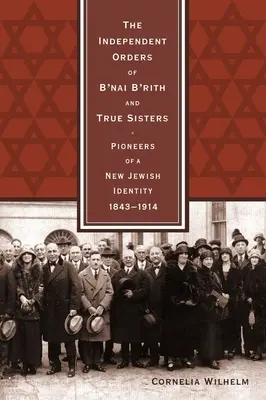 Nezávislé rády B'nai B'rith a Pravé sestry: Pionieri novej židovskej identity, 1843-1914 - The Independent Orders of B'nai B'rith and True Sisters: Pioneers of a New Jewish Identity, 1843-1914