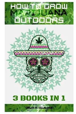 Ako pestovať marihuanu vonku: 3 knihy v 1 - How to Grow Marijuana Outdoors: 3 books in 1