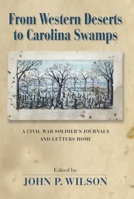 Od západných púští po karolínske močiare: Vojak z občianskej vojny: denníky a listy domov - From Western Deserts to Carolina Swamps: A Civil War Soldier's Journals and Letters Home