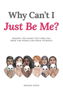 Prečo nemôžem byť sám sebou?: Odstráňte masky, ktoré vás skrývajú pred svetom a pred sebou samým - Why Can't I Just Be Me?: Remove the Masks that Hide You from the World and from Yourself