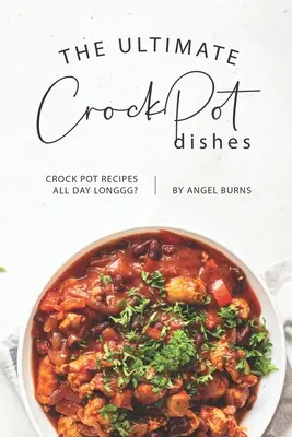The Ultimate CrockPot Dishes (Dokonalé jedlá do hrnca): Recepty z hrnca na celý deň? - The Ultimate CrockPot Dishes: Crock Pot Recipes All Day Longgg?