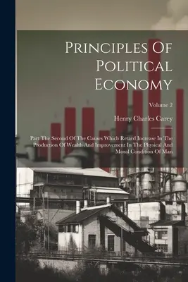 Principles Of Political Economy: Druhá časť o príčinách, ktoré spomaľujú rast produkcie bohatstva a zlepšovanie fyzického a m - Principles Of Political Economy: Part The Second Of The Causes Which Retard Increase In The Production Of Wealth And Improvement In The Physical And M
