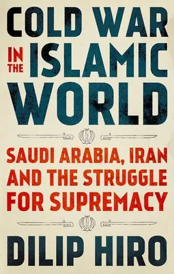 Studená vojna v islamskom svete: Saudská Arábia, Irán a boj o nadvládu - Cold War in the Islamic World: Saudi Arabia, Iran and the Struggle for Supremacy