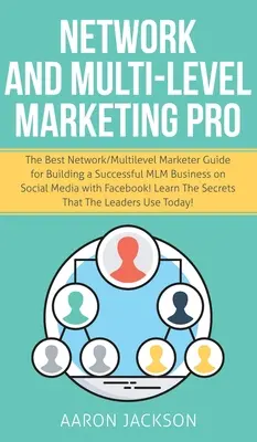 Profesionál v sieťovom a multi-level marketingu: Najlepší sprievodca pre sieťový/multilevelový marketing na budovanie úspešného MLM biznisu na sociálnych sieťach s Facebookom - Network and Multi-Level Marketing Pro: The Best Network/Multilevel Marketer Guide for Building a Successful MLM Business on Social Media with Facebook
