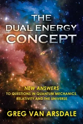 Koncepcia duálnej energie: Nové odpovede na otázky kvantovej mechaniky, relativity a vesmíru - The Dual Energy Concept: New Answers to Questions in Quantum Mechanics, Relativity and the Universe