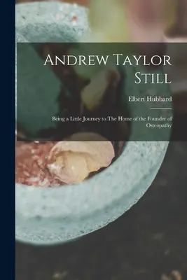 Andrew Taylor Still: Malá cesta do domu zakladateľa osteopatie - Andrew Taylor Still: Being a Little Journey to The Home of the Founder of Osteopathy