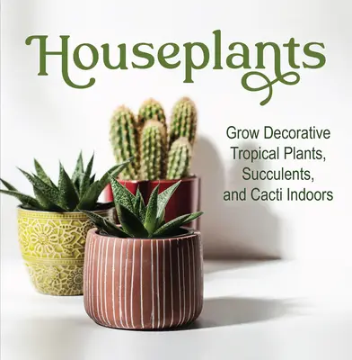 Izbové rastliny: Pestovanie dekoratívnych tropických rastlín, sukulentov a kaktusov v interiéri - Houseplants: Grow Decorative Tropical Plants, Succulents, and Cacti Indoors
