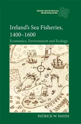 Írsky morský rybolov v rokoch 1400-1600: ekonomika, životné prostredie a ekológia - Ireland's Sea Fisheries, 1400-1600: Economics, Environment and Ecology