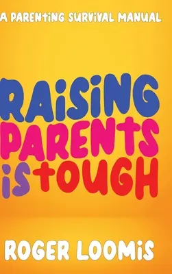 Výchova rodičov je ťažká: Príručka prežitia rodičovstva - Raising Parents Is Tough: A Parenting Survival Manual