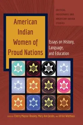 Hrdé indiánske ženy z amerických národov: Eseje o histórii, jazyku a vzdelávaní - American Indian Women of Proud Nations: Essays on History, Language, and Education