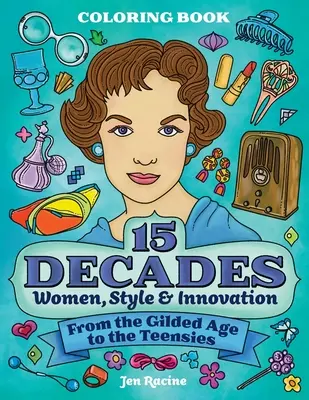 Kniha omaľovánok 15 desaťročí: Ženy, štýl a inovácie od zlatého veku po tínedžerov - 15 Decades Coloring Book: Women, Style & Innovation from the Gilded Age to the Teensies