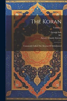 Korán: Korán: bežne nazývaný Mohamedov alkorán; 2. zväzok - The Koran: Commonly Called The Alcoran Of Mohammed; Volume 2