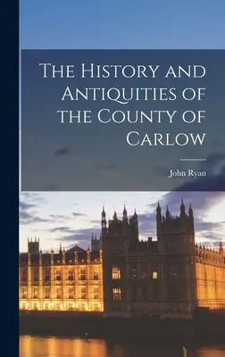 História a starožitnosti grófstva Carlow - The History and Antiquities of the County of Carlow