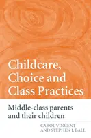 Starostlivosť o deti, voľba a triedne postupy: Rodičia zo strednej triedy a ich deti - Childcare, Choice and Class Practices: Middle Class Parents and their Children