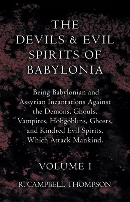 Diabli a zlí duchovia Babylónie, babylonské a asýrske zaklínadlá proti démonom, ghúlom, upírom, hobgoblinom, duchom a príbuzným - The Devils and Evil Spirits of Babylonia, Being Babylonian and Assyrian Incantations Against the Demons, Ghouls, Vampires, Hobgoblins, Ghosts, and Kin