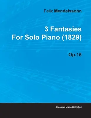 3 fantázie Felixa Mendelssohna pre sólový klavír (1829) op. 16 - 3 Fantasies by Felix Mendelssohn for Solo Piano (1829) Op.16