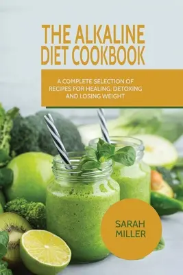 Alkalická diétna kuchárka: Alkalická kuchárka: Kompletný výber receptov na liečenie, detoxikáciu a chudnutie - The Alkaline Diet CookBook: A Complete Selection of Recipes for Healing, Detoxing and Losing Weight