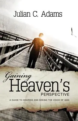 Získanie nebeskej perspektívy: Sprievodca počúvaním a videním Božieho hlasu - Gaining Heaven's Perspective: A Guide to Hearing and Seeing the Voice of God
