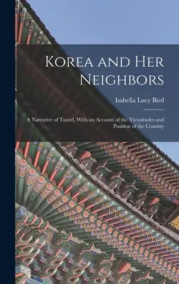 Kórea a jej susedia: Rozprávanie o cestovaní s opisom zmien a polohy krajiny - Korea and Her Neighbors: A Narrative of Travel, With an Account of the Vicissitudes and Position of the Country