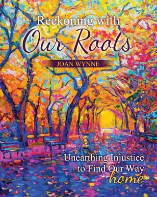 Zúčtovanie s našimi koreňmi: Odhaľovanie nespravodlivosti, aby sme našli cestu domov - Reckoning with Our Roots: Unearthing Injustice to Find Our Way Home