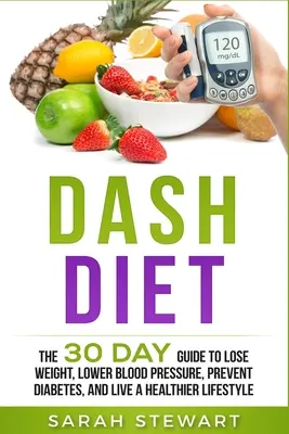 Dash Diet: 30-dňový sprievodca na chudnutie, zníženie krvného tlaku, prevenciu cukrovky a zdravší životný štýl - Dash Diet: The 30 Day Guide to Lose Weight, Lower Blood Pressure, Prevent Diabetes, and Live a Healthier Lifestyle