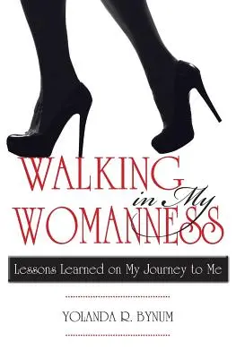 Kráčanie v mojej ženskosti: Lekcie, ktoré som sa naučila na svojej ceste k sebe - Walking in My Womanness: Lessons Learned on My Journey to Me