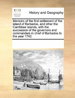Spomienky na prvé osídlenie ostrova Barbados a ostatných Carribbeeho ostrovov, spolu s nástupníctvom guvernérov a veliteľov v Chi - Memoirs of the First Settlement of the Island of Barbados, and Other the Carribbee Islands, with the Succession of the Governors and Commanders in Chi