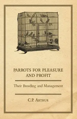 Papagáje pre potešenie a zisk - ich chov a manažment - Parrots for Pleasure and Profit - Their Breeding and Management