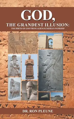Boh, najveľkolepejšia ilúzia: Zrod Boha z mimozemského/sumerského uctievania - God, The Grandest Illusion: The Birth Of God From Alien/Sumerian Worship