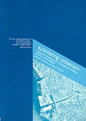 Rozštiepený urbanizmus: Sieťové infraštruktúry, technologická mobilita a stav miest - Splintering Urbanism: Networked Infrastructures, Technological Mobilities and the Urban Condition