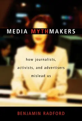 Tvorcovia mediálnych mýtov: Ako nás novinári, aktivisti a inzerenti zavádzajú - Media Mythmakers: How Journalists, Activists, and Advertisers Mislead Us