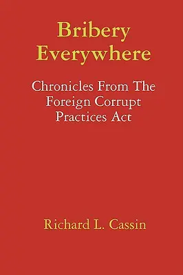 Úplatkárstvo všade: Kroniky zo zákona o zahraničných korupčných praktikách - Bribery Everywhere: Chronicles From The Foreign Corrupt Practices Act