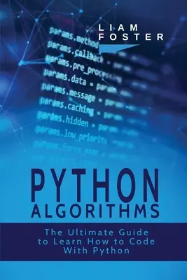 Algoritmy v jazyku Python: Príručka pre pokročilých, ako sa naučiť kódovať v jazyku Python - Python Algorithms: The Ultimate Guide to Learn How to Code With Python