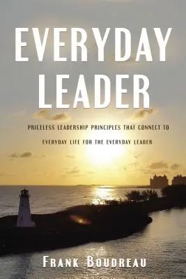 Každodenný líder: Neoceniteľné princípy vedenia, ktoré sa spájajú s každodenným životom pre každodenného lídra - Everyday Leader: Priceless Leadership Principles That Connect to Everyday Life for the Everyday Leader