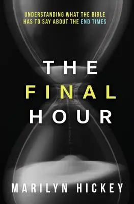 Záverečná hodina: Pochopenie toho, čo Biblia hovorí o posledných časoch - Final Hour: Understanding What the Bible Has to Say about the End Times