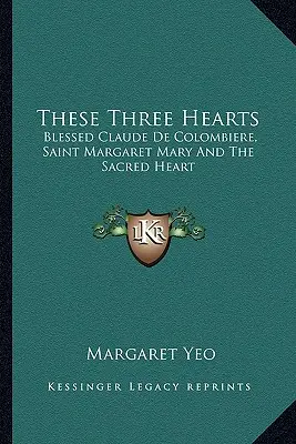 Tieto tri srdcia: Blahoslavený Claude De Colombiere, svätá Margita Mária a Najsvätejšie srdce - These Three Hearts: Blessed Claude De Colombiere, Saint Margaret Mary And The Sacred Heart