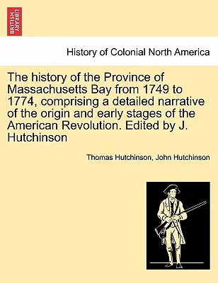 Dejiny provincie Massachusettský záliv od roku 1749 do roku 1774, obsahujúce podrobné rozprávanie o vzniku a prvých etapách americkej revolúcie - The history of the Province of Massachusetts Bay from 1749 to 1774, comprising a detailed narrative of the origin and early stages of the American Rev