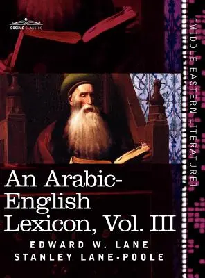 Arabsko-anglický lexikón (v ôsmich zväzkoch), zväzok III: odvodený z najlepších a najrozsiahlejších východných zdrojov - An Arabic-English Lexicon (in Eight Volumes), Vol. III: Derived from the Best and the Most Copious Eastern Sources