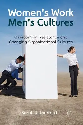 Práca žien, kultúry mužov: Prekonávanie odporu a zmena organizačných kultúr - Women's Work, Men's Cultures: Overcoming Resistance and Changing Organizational Cultures