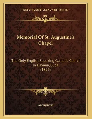 Pamätník kaplnky svätého Augustína: Augustína: jediný anglicky hovoriaci katolícky kostol v Havane na Kube (1899) - Memorial Of St. Augustine's Chapel: The Only English Speaking Catholic Church In Havana, Cuba (1899)