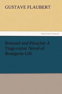Bouvard a Pcuchet Tragikomický román z meštianskeho života - Bouvard and Pcuchet A Tragi-comic Novel of Bourgeois Life