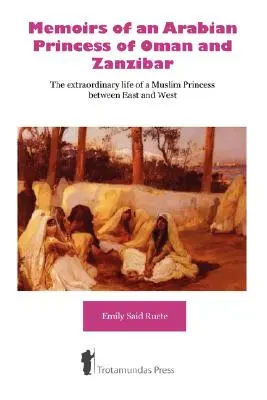 Memoáre arabskej princeznej z Ománu a Zanzibaru - Neobyčajný život moslimskej princeznej medzi Východom a Západom - Memoirs of an Arabian Princess of Oman and Zanzibar - The Extraordinary Life of a Muslim Princess Between East and West
