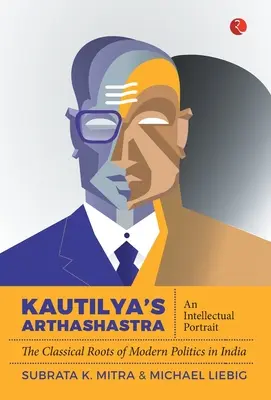 Kautilya's Arthashastra: Intelektuálny portrét: Klasické korene modernej politiky v Indii - Kautilya'S Arthashastra: An Intellectual Portrait: The Classical Roots Of Modern Politics In India