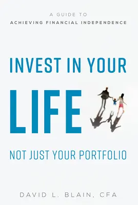 Investujte do svojho života, nielen do svojho portfólia: Príručka na dosiahnutie finančnej nezávislosti - Invest in Your Life Not Just Your Portfolio: A Guide to Achieving Financial Independence