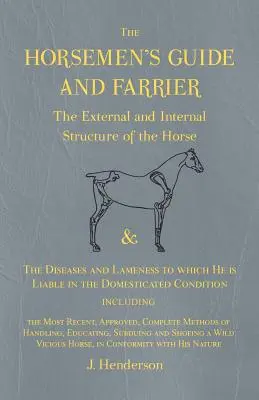 Príručka pre jazdcov a podkovárov - Vonkajšia a vnútorná stavba koňa a choroby a krívanie, ktorým je vystavený v domácom chove - The Horsemen's Guide and Farrier - The External and Internal Structure of the Horse, and The Diseases and Lameness to which He is Liable in the Domest
